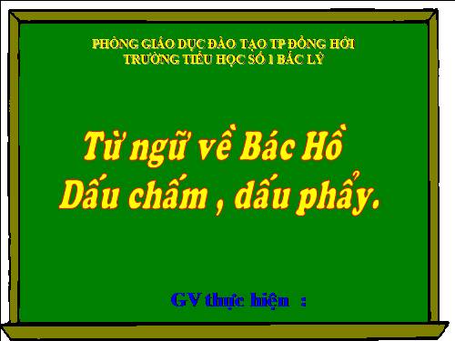 Tuần 31. MRVT: Từ ngữ về Bác Hồ. Dấu chấm, dấu phẩy