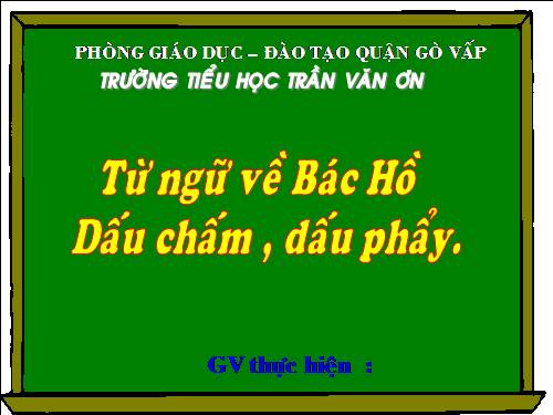 Tuần 31. MRVT: Từ ngữ về Bác Hồ. Dấu chấm, dấu phẩy