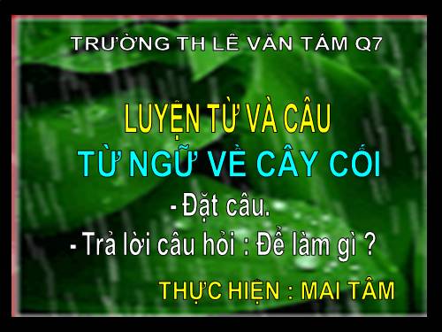 Tuần 29. MRVT: Từ ngữ về cây cối. Đặt và trả lời câu hỏi: Để làm gì?