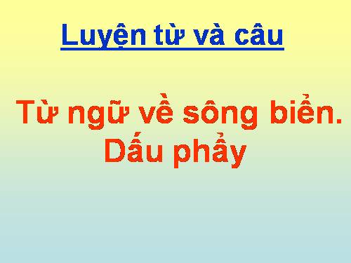 Tuần 26. MRVT: Từ ngữ về sông biển. Dấu phẩy