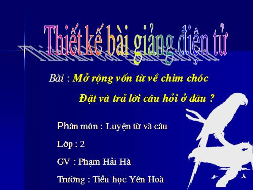 Tuần 21. MRVT: Từ ngữ về chim chóc. Đặt và trả lời câu hỏi: Ở đâu?