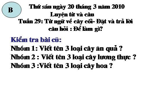 Tuần 29. MRVT: Từ ngữ về cây cối. Đặt và trả lời câu hỏi: Để làm gì?