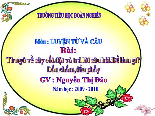 Tuần 28. MRVT: Từ ngữ về cây cối. Đặt và trả lời câu hỏi: Để làm gì? Dấu chấm, dấu phẩy