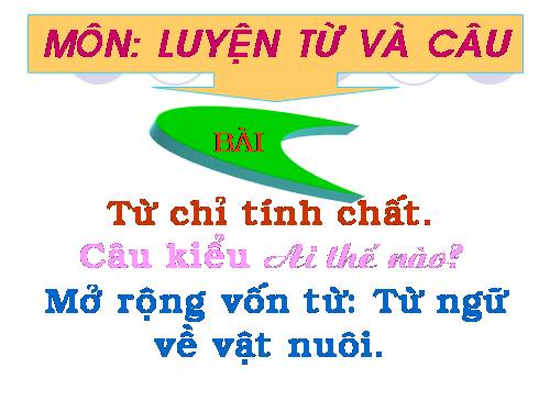 Tuần 16. Từ chỉ tính chất. Câu kiểu Ai thế nào? MRVT: Từ ngữ về vật nuôi