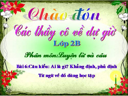 Tuần 6. Câu kiểu Ai là gì? Khẳng định, phủ định. MRVT: Từ ngữ về đồ dùng học tập