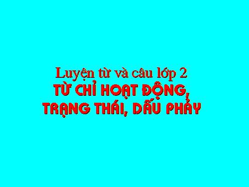 Tuần 8. Từ chỉ hoạt động, trạng thái. Dấu phẩy