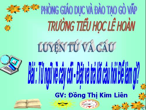 Tuần 29. MRVT: Từ ngữ về cây cối. Đặt và trả lời câu hỏi: Để làm gì?