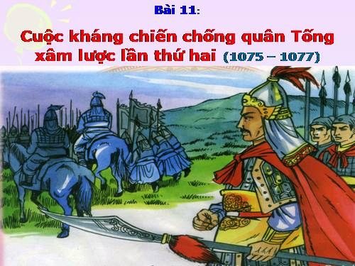 Bài 11. Cuộc kháng chiến chống quân Tống xâm lược lần thứ hai (1075 - 1077)
