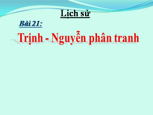 Bài 21. Trịnh - Nguyễn phân tranh