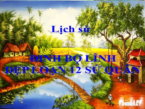 Bài 7. Đinh Bộ Lĩnh dẹp loạn 12 sứ quân