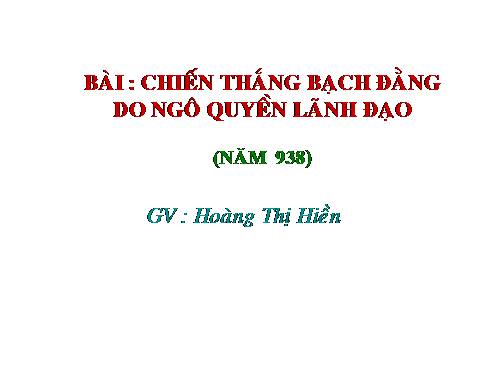 Bài 5. Chiến thắng Bạch Đằng do Ngô Quyền lãnh đạo (Năm 938)