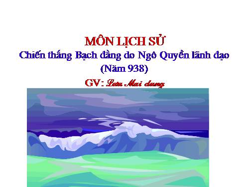 Bài 5. Chiến thắng Bạch Đằng do Ngô Quyền lãnh đạo (Năm 938)