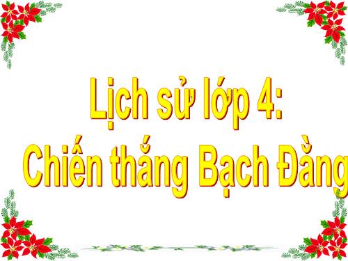 Bài 5. Chiến thắng Bạch Đằng do Ngô Quyền lãnh đạo (Năm 938)