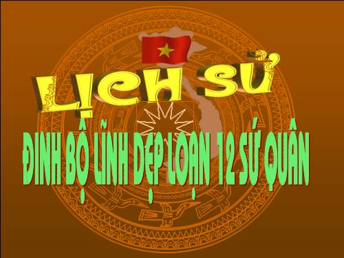 Bài 7. Đinh Bộ Lĩnh dẹp loạn 12 sứ quân