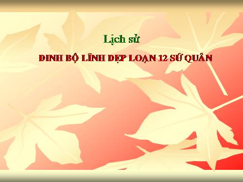 Bài 7. Đinh Bộ Lĩnh dẹp loạn 12 sứ quân