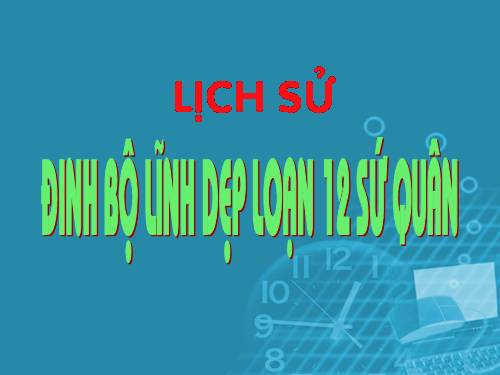 Bài 7. Đinh Bộ Lĩnh dẹp loạn 12 sứ quân