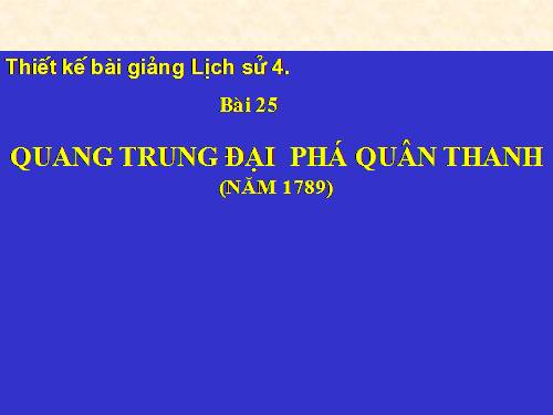 Bài 25. Quang Trung đại phá quân Thanh (Năm 1789)