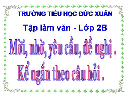 Tuần 8. Mời, nhờ, yêu cầu, đề nghị. Kể ngắn theo câu hỏi