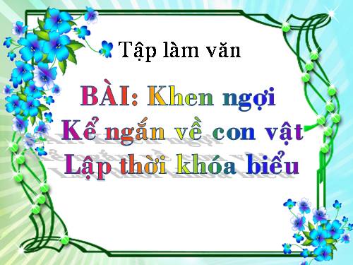 Tuần 16. Khen ngợi. Kể ngắn về con vật. Lập thời gian biểu