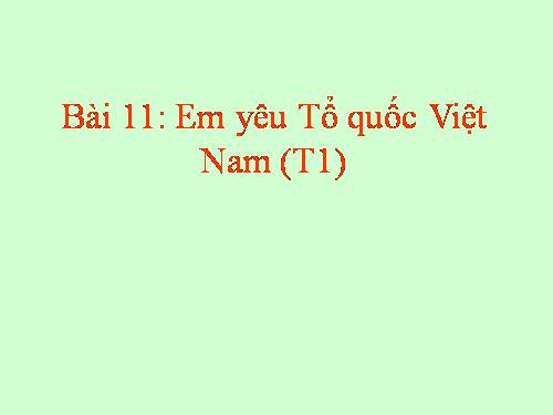 Bài 11. Em yêu Tổ quốc Việt Nam