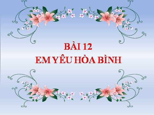 Bài 12. Em yêu hòa bình