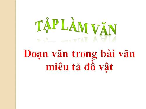 Tuần 17. Đoạn văn trong bài văn miêu tả đồ vật