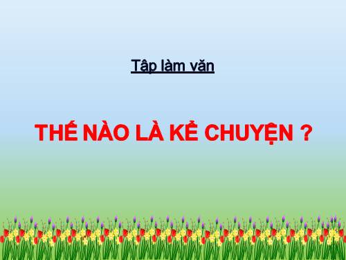 Tuần 1. Thế nào là kể chuyện?