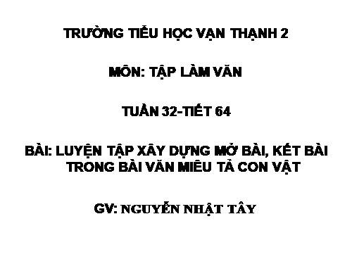 Tuần 32. Luyện tập xây dựng mở bài, kết bài trong bài văn miêu tả con vật