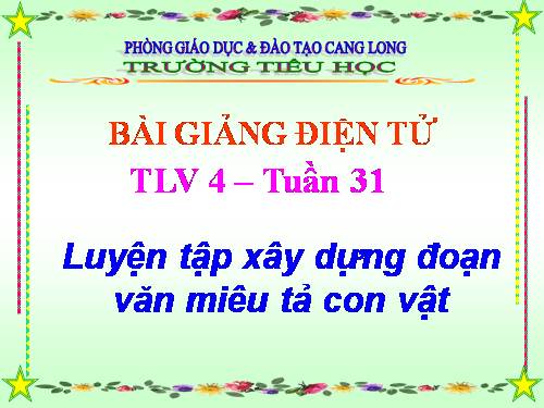 Tuần 31-32. Luyện tập xây dựng đoạn văn miêu tả con vật