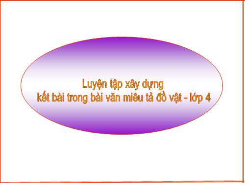 Tuần 19. Luyện tập xây dựng kết bài trong bài văn miêu tả đồ vật