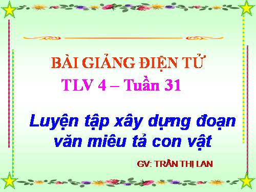 Tuần 31-32. Luyện tập xây dựng đoạn văn miêu tả con vật