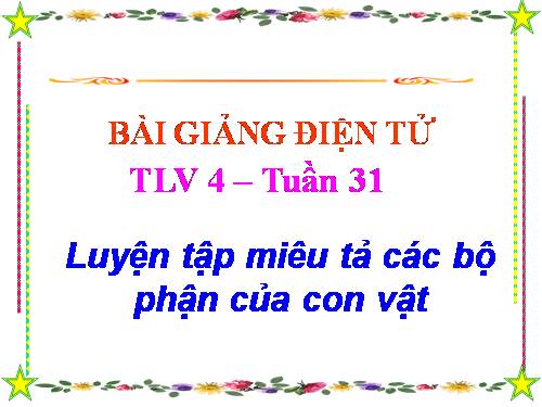 Tuần 31. Luyện tập miêu tả các bộ phận của con vật