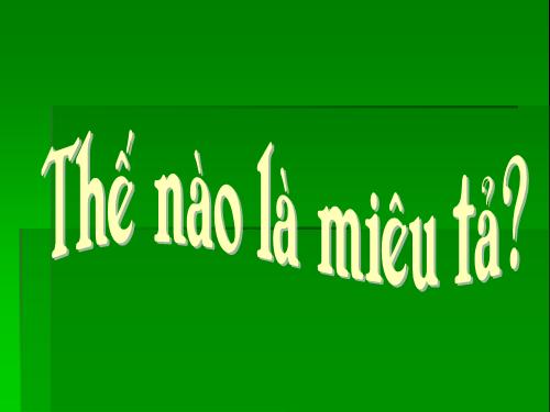 Tuần 14. Thế nào là miêu tả?