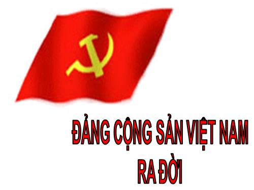 Bài 7. Đảng Cộng sản Việt Nam ra đời