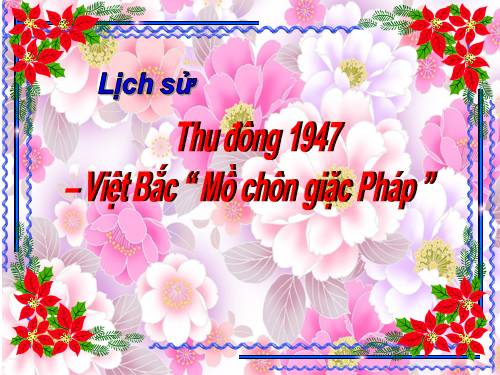 Bài 14. Thu - Đông 1947. Việt Bắc - Mồ chôn giặc Pháp