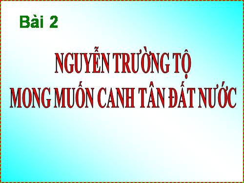 Bài 2. Nguyễn Trường Tộ mong muốn canh tân đất nước