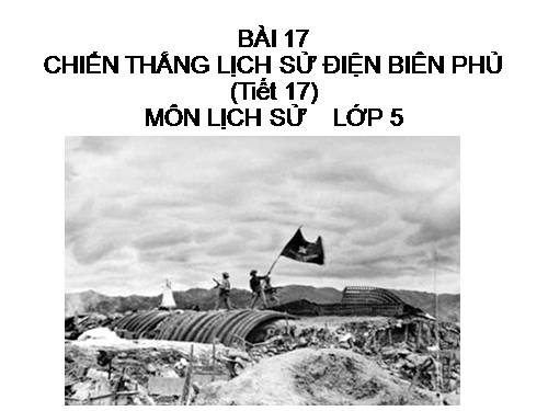 Bài 17. Chiến thắng lịch sử Điện Biên Phủ