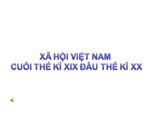 Bài 4. Xã hội Việt Nam cuối thế kỉ XIX - đầu thế kỉ XX