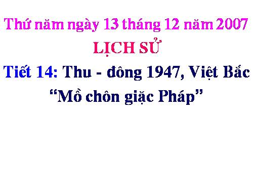 Bài 14. Thu - Đông 1947. Việt Bắc - Mồ chôn giặc Pháp