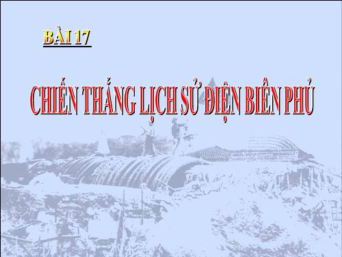Bài 17. Chiến thắng lịch sử Điện Biên Phủ
