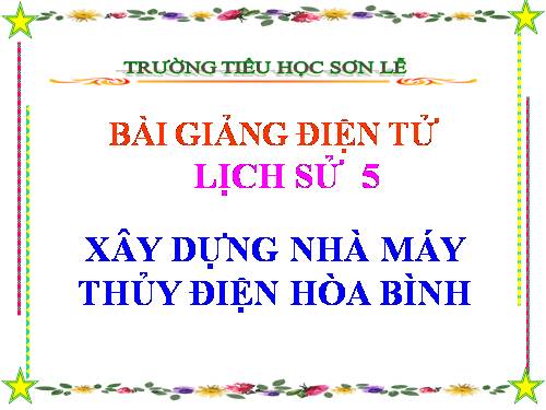 Bài 28. Xây dựng Nhà máy Thuỷ điện Hoà Bình