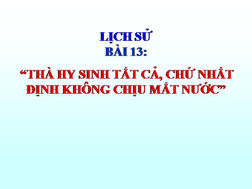 Bài 13. Thà hi sinh tất cả, chứ nhất định không chịu mất nước