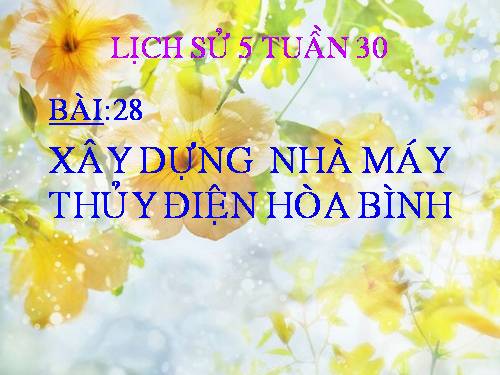 Bài 28. Xây dựng Nhà máy Thuỷ điện Hoà Bình