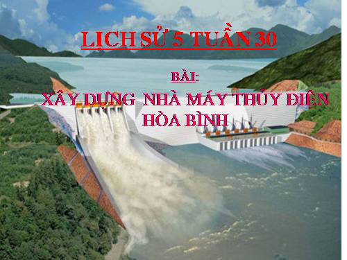 Bài 28. Xây dựng Nhà máy Thuỷ điện Hoà Bình
