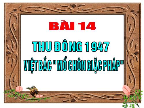 Bài 14. Thu - Đông 1947. Việt Bắc - Mồ chôn giặc Pháp