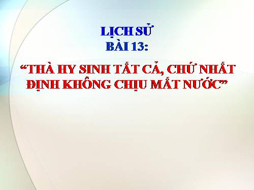 Bài 13. Thà hi sinh tất cả, chứ nhất định không chịu mất nước