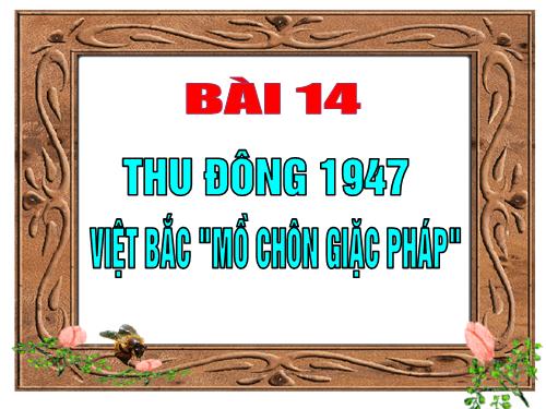 Bài 14. Thu - Đông 1947. Việt Bắc - Mồ chôn giặc Pháp