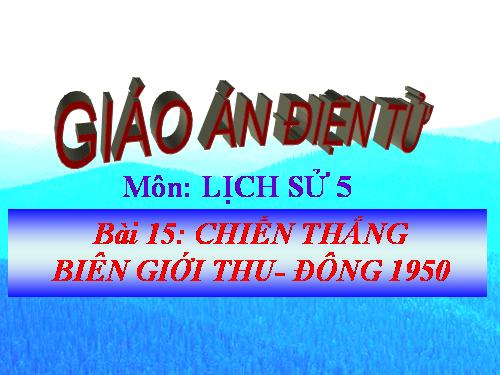 Bài 15. Chiến thắng Biên giới Thu-Đông 1950