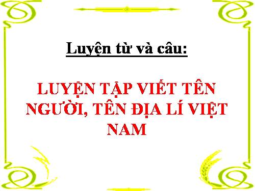 Tuần 7. Luyện tập viết tên người, tên địa lí Việt Nam