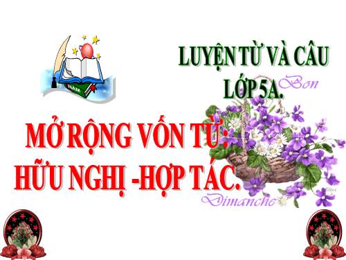 Luyện từ và câu 5. Tuần 6. MRVT: Hữu nghị - Hợp tác